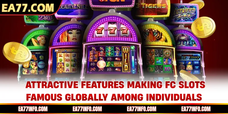 Attractive features making FC SLots famous globally among individuals