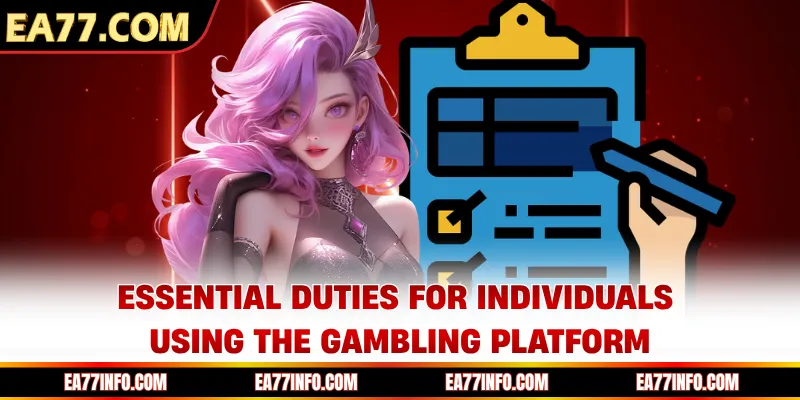 Essential duties for individuals using the gambling platform