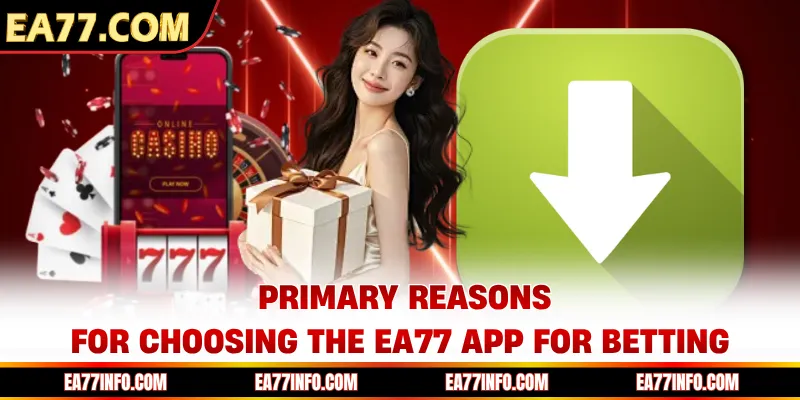 Primary reasons for choosing the EA77 app for betting