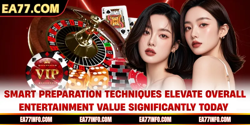 Smart preparation techniques elevate overall entertainment value significantly today