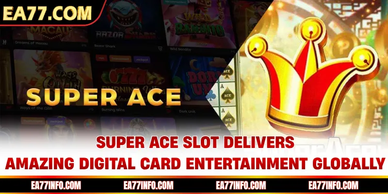 Super Ace Slot delivers amazing digital card entertainment globally